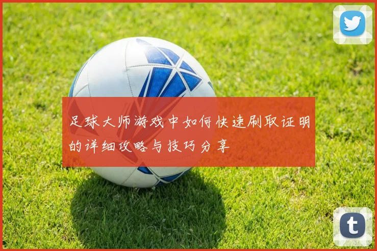 足球大师游戏中如何快速刷取证明的详细攻略与技巧分享